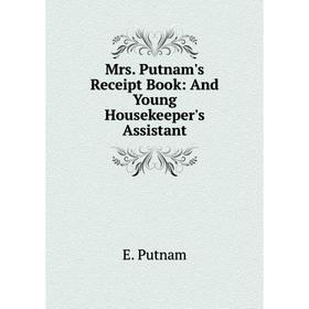 

Книга Mrs Putnam's Receipt Book: And Young Housekeeper's Assistant