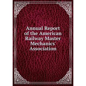 

Книга Annual Report of the American Railway Master Mechanics' Association