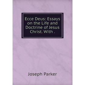 

Книга Ecce Deus: Essays on the Life and Doctrine of Jesus Christ. With.