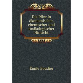

Книга Die Pilze in ökonomischer, chemischer und toxikologischer Hinsicht