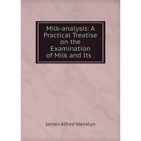 

Книга Milk-analysis: A Practical Treatise on the Examination of Milk and Its