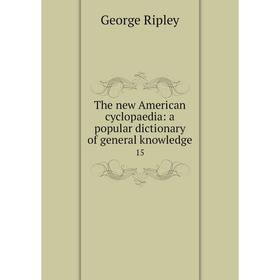 

Книга The new American cyclopaedia: a popular dictionary of general knowledge 15
