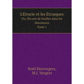 

Книга L'Étrurie et les ÉtrusquesOu, Dix ans de fouilles dans les Maremmes Tome 1