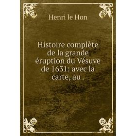 

Книга Histoire complète de la grande éruption du Vésuve de 1631: avec la carte, au.