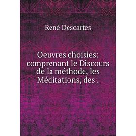 

Книга Oeuvres choisies: comprenant le Discours de la méthode, les Méditations, des