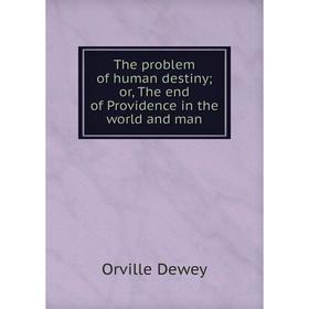 

Книга The problem of human destiny; or, The end of Providence in the world and man