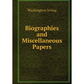 

Книга Biographies and Miscellaneous Papers