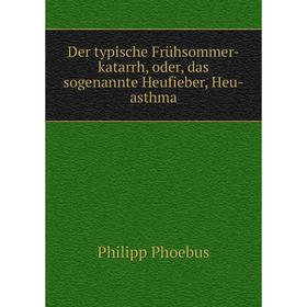 

Книга Der typische Frühsommer-katarrh, oder, das sogenannte Heufieber, Heu-asthma