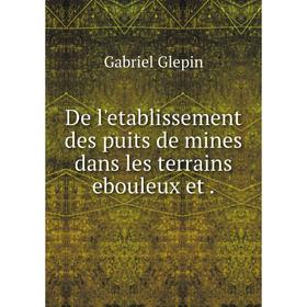 

Книга De l'etablissement des puits de mines dans les terrains ebouleux et.