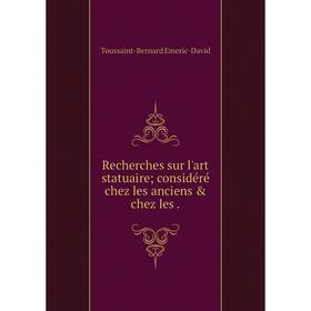 

Книга Recherches sur l'art statuaire; considéré chez les anciens & chez les.