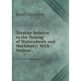 

Книга Treatise Relative to the Testing of Waterwheels and Machinery: With Various.