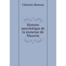 

Книга Histoire anecdotique de la jeunesse de Mazarin