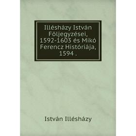 

Книга Illésházy István Följegyzései, 1592-1603 és Mikó Ferencz Históriája, 1594.