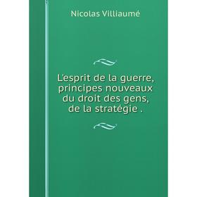 

Книга L'esprit de la guerre, principes nouveaux du droit des gens, de la stratégie