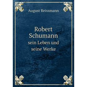 

Книга Robert Schumann sein Leben und seine Werke