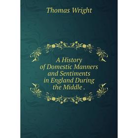 

Книга A History of Domestic Manners and Sentiments in England During the Middle.