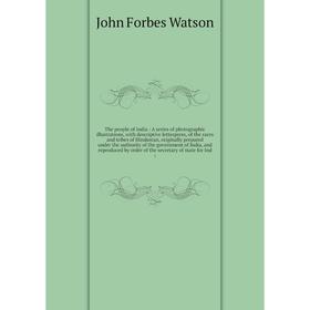 

Книга The people of India: A series of photographic illustrations, with descriptive letterpress, of the races and tribes of Hindustan, originally prep