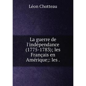 

Книга La guerre de l'indépendance (1775-1783); les Français en Amérique;: les.