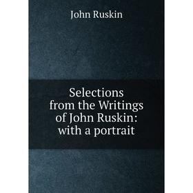 

Книга Selections from the Writings of John Ruskin: with a portrait