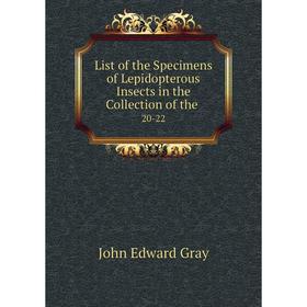 

Книга List of the Specimens of Lepidopterous Insects in the Collection of the 20-22