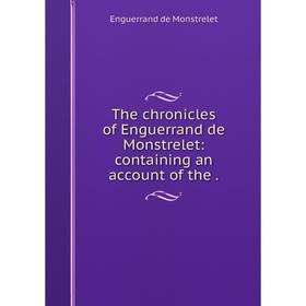 

Книга The chronicles of Enguerrand de Monstrelet: containing an account of the.