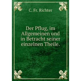 

Книга Der Pflug, im Allgemeinen und in Betracht seiner einzelnen Theile.