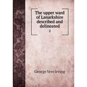 

Книга The upper ward of Lanarkshire described and delineated 2