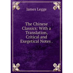 

Книга The Chinese Classics: With a Translation, Critical and Exegetical Notes.