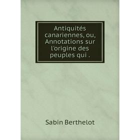 

Книга Antiquités canariennes, ou, Annotations sur l'origine des peuples qui.