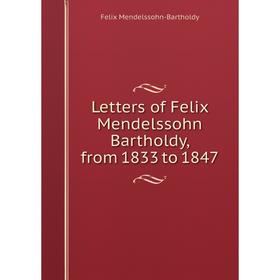 

Книга Letters of Felix Mendelssohn Bartholdy, from 1833 to 1847
