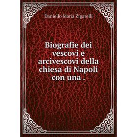 

Книга Biografie dei vescovi e arcivescovi della chiesa di Napoli con una.