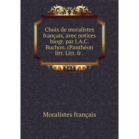 

Книга Choix de moralistes français, avec notices biogr. par J. A. C. Buchon. (Panthéon litt. Litt. fr.