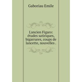 

Книга L'ancien Figaro: études satiriques, bigarrures, coups de lancette, nouvelles