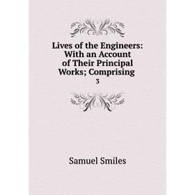 

Книга Lives of the Engineers: With an Account of the ir Principal Works; Comprising 3