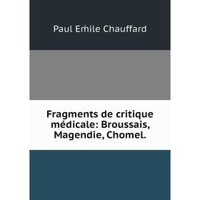 

Книга Fragments de critique médicale: Broussais, Magendie, Chomel.