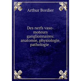 

Книга Des nerfs vaso-moteurs ganglionnaires: anatomie, physiologie, pathologie.