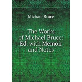 

Книга The Works of Michael Bruce: Ed. with Memoir and Notes