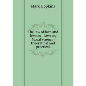 

Книга The law of love and love as a law; or, Moral science, theoretical and practical