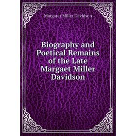 

Книга Biography and Poetical Remains of the Late Margaet Miller Davidson