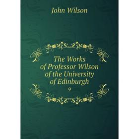 

Книга The Works of Professor Wilson of the University of Edinburgh 9