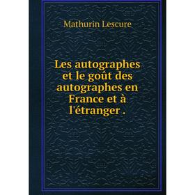 

Книга Les autographes et le goût des autographes en France et à l'étranger