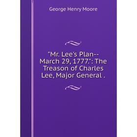 

Книга Mr Lee's Plan — March 29, 1777: The Treason of Charles Lee, Major General