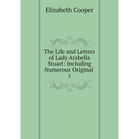 

Книга The Life and Letters of Lady Arabella Stuart: Including Numerous Original. 2