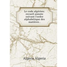 

Книга Le code algérien: recueil annote suivant l'ordre alphabétique des matières