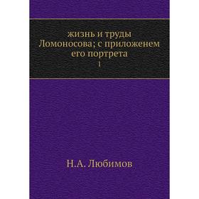 

Жизнь и труды Ломоносова; с приложенем его портрета 1