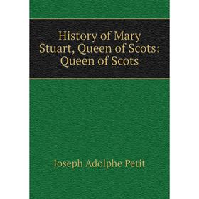 

Книга History of Mary Stuart, Queen of Scots: Queen of Scots