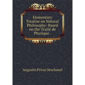 

Книга Elementary Treatise on Natural Philosophy: Based on the Traité de Physique.