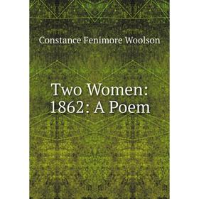 

Книга Two Women: 1862: A Poem