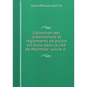 

Книга Collection des ordonnances et règlements de police en force dans la cité de Montréal: suivie d.
