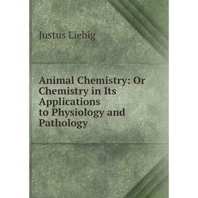 

Книга Animal Chemistry: Or Chemistry in Its Applications to Physiology and Pathology